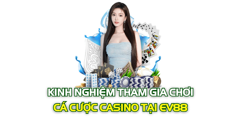 Kinh nghiệm tham gia chơi cá cược Casino tại EV88
