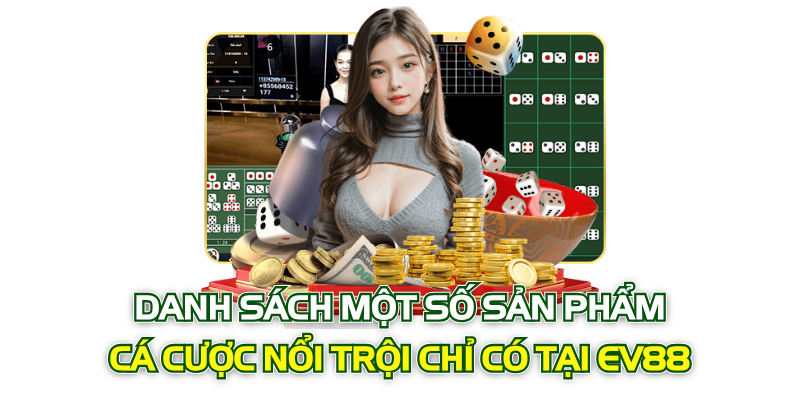 Danh sách một số sản phẩm cá cược nổi trội chỉ có tại EV88