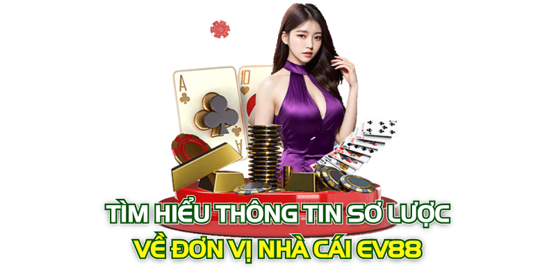 Tìm hiểu thông tin sơ lược về đơn vị nhà cái EV88