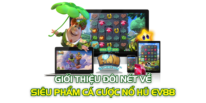 Giới thiệu đôi nét về siêu phẩm cá cược nổ hũ EV88