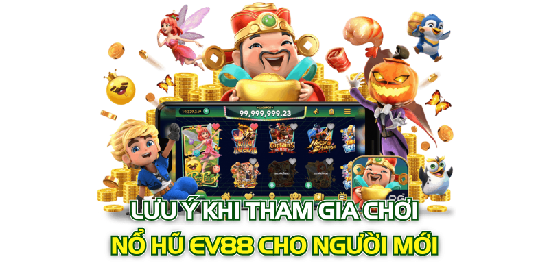 Lưu ý khi tham gia chơi nổ hũ EV88 cho người mới
