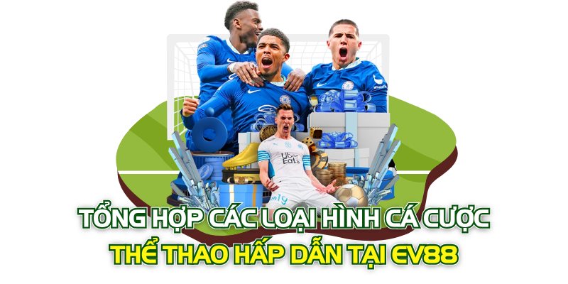 Tổng hợp các loại hình cá cược thể thao hấp dẫn tại EV88