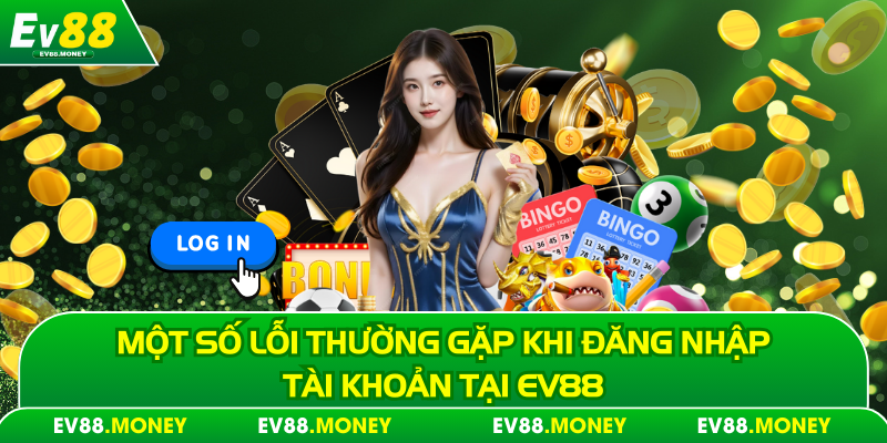 Một số lỗi thường gặp khi đăng nhập tài khoản tại Ev88
