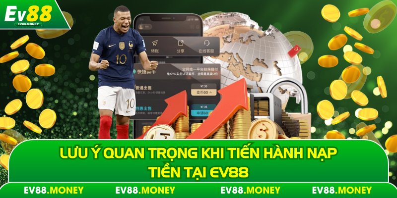 Lưu ý quan trọng khi tiến hành nạp tiền tại Ev88