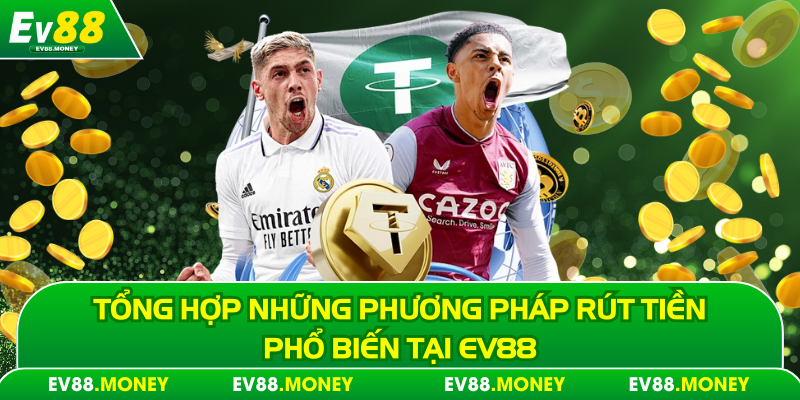 Tổng hợp những phương pháp rút tiền phổ biến tại Ev88