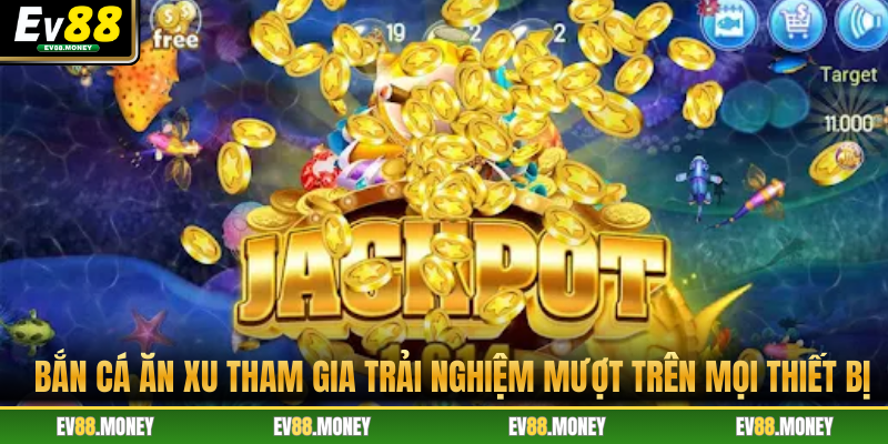 Bắn cá ăn xu tham gia trải nghiệm mượt trên mọi thiết bị