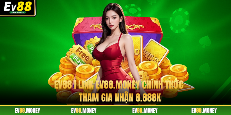 Nhà cái cá cược đỉnh cao ev88 thưởng 100% khi đăng ký mới