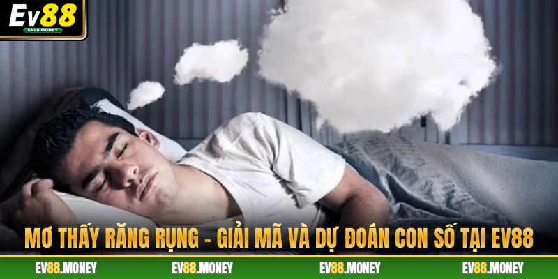 Mơ Thấy Răng Rụng - Giải Mã Và Dự Đoán Con Số Tại EV88